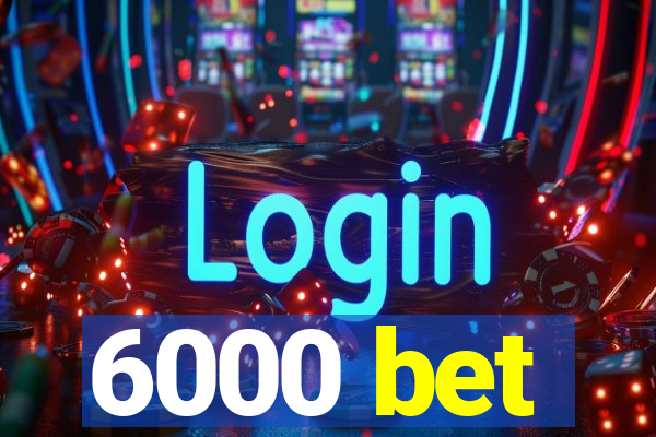 6000 bet